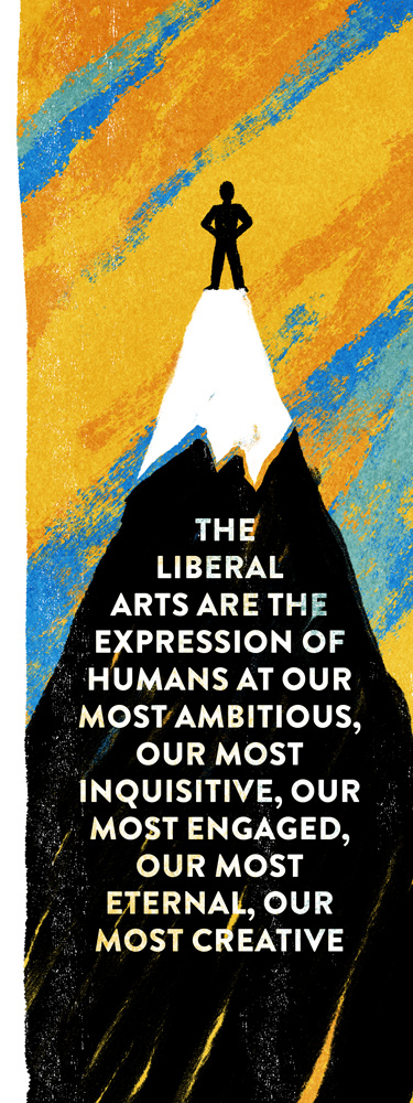 Illustration with words: The liberal arts are the expression of humans at our most ambitious, our most inquisitive, our most engaged, our most eternal, our most creative