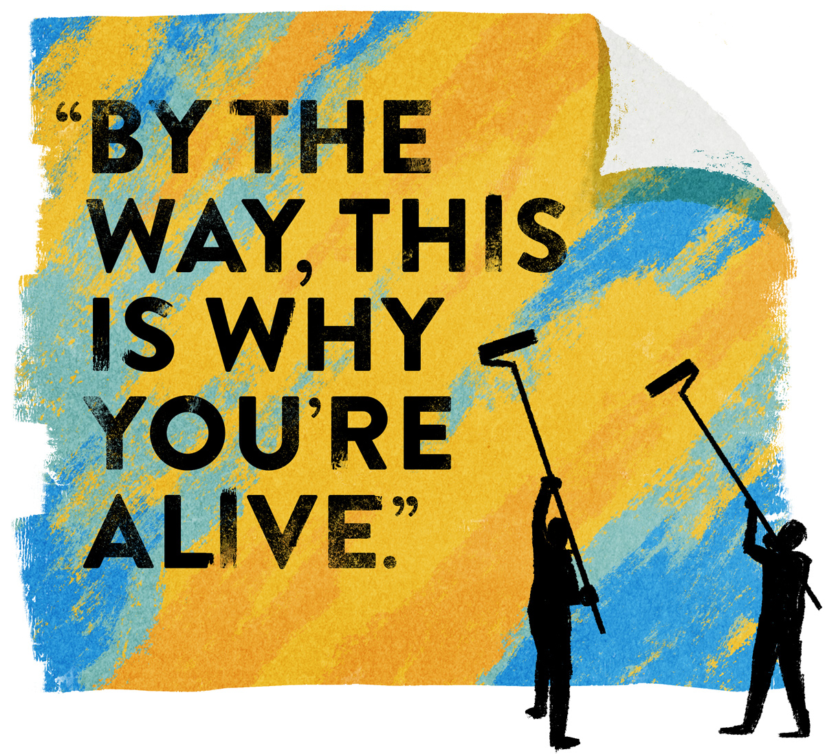 Illustration with words: By the way, this is why you're alive
