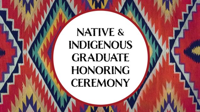 Read event detail: Native & Indigenous Graduate Honoring Ceremony
