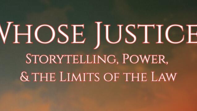 Read event details: Whose Justice? Storytelling, Power, & the Limits of the Law
