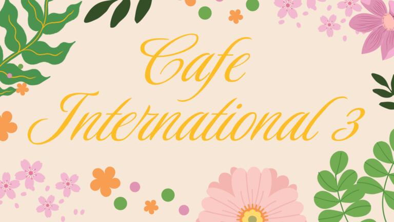 Cafe International 3 - Floral Foundations in yellow cursive text surrounded by flowers and leaves