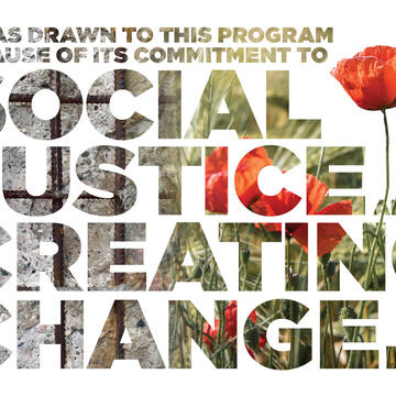 Big Quotation: "I WAS DRAWN TO THIS PROGRAM BECAUSE OF ITS COMMITMENT TO SOCIAL JUSTICE AND CREATING CHANGE."